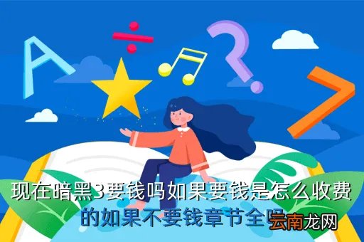 暗黑3怎么收费，现在暗黑3要钱吗如果要钱是怎么收费的如果不要钱章节全吗