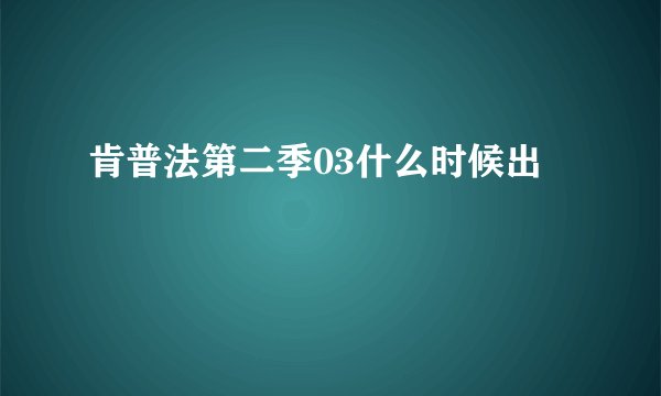 肯普法第二季03什么时候出