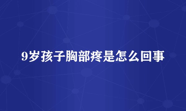 9岁孩子胸部疼是怎么回事