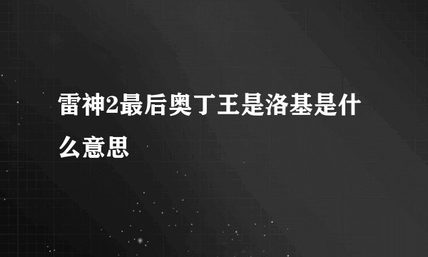 雷神2最后奥丁王是洛基是什么意思