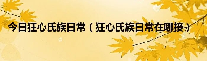 今日狂心氏族日常（狂心氏族日常在哪接）