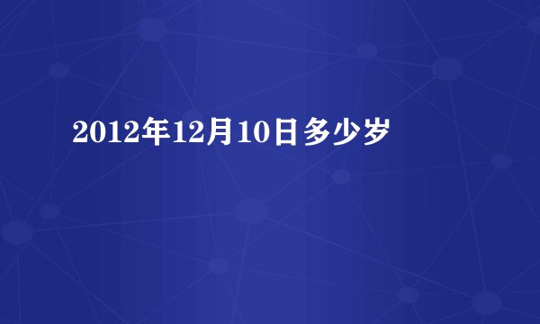 2012年12月10日多少岁