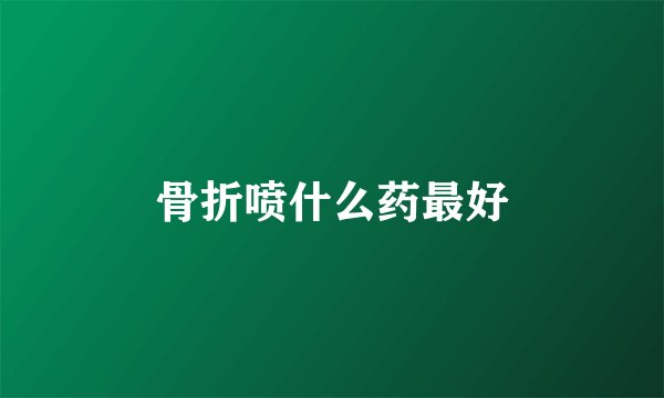 骨折喷什么药最好