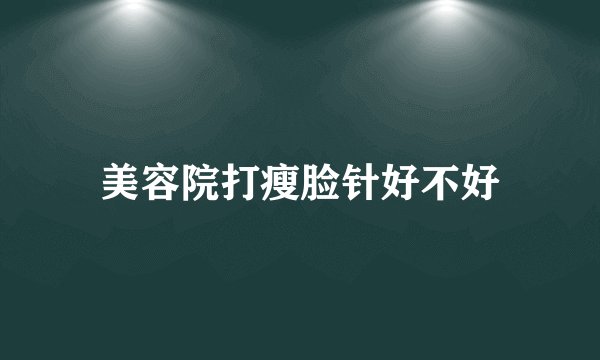 美容院打瘦脸针好不好