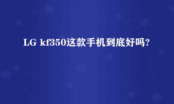 LG kf350这款手机到底好吗?