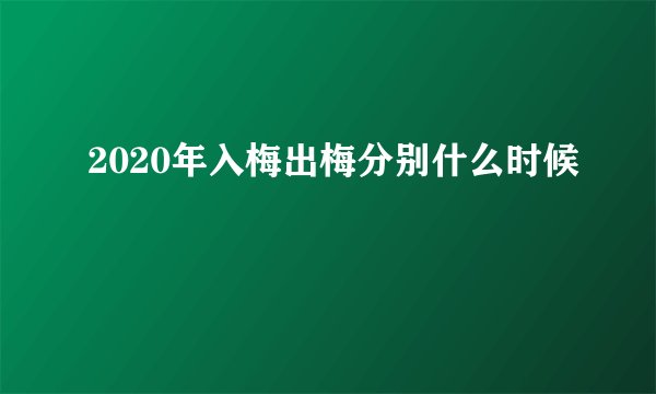 2020年入梅出梅分别什么时候