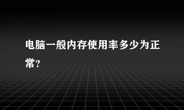 电脑一般内存使用率多少为正常？