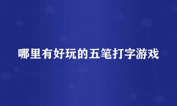 哪里有好玩的五笔打字游戏