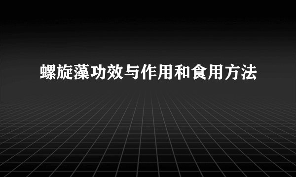 螺旋藻功效与作用和食用方法