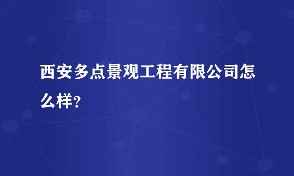 西安多点景观工程有限公司怎么样？
