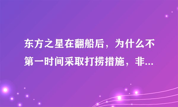 东方之星在翻船后，为什么不第一时间采取打捞措施，非要等72小时确定都死完了才打捞？