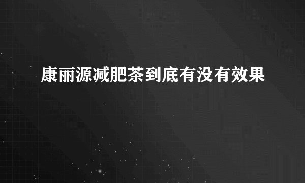 康丽源减肥茶到底有没有效果