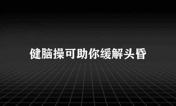 健脑操可助你缓解头昏