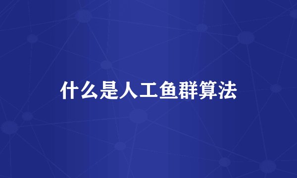 什么是人工鱼群算法