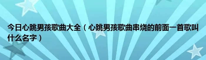 今日心跳男孩歌曲大全（心跳男孩歌曲串烧的前面一首歌叫什么名字）