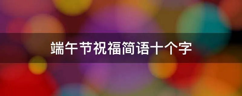 端午节祝福简语十个字