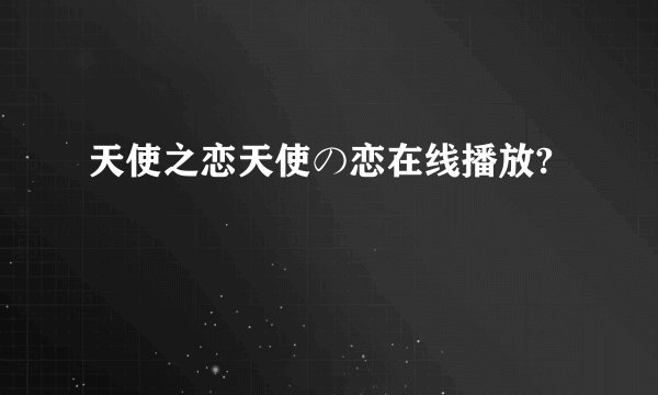 天使之恋天使の恋在线播放?