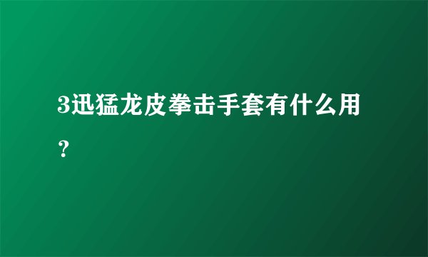 3迅猛龙皮拳击手套有什么用？