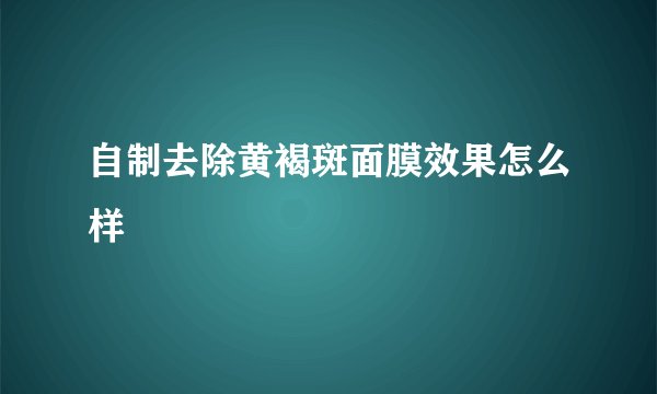 自制去除黄褐斑面膜效果怎么样