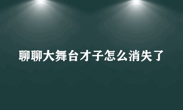 聊聊大舞台才子怎么消失了