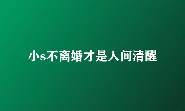 小s不离婚才是人间清醒