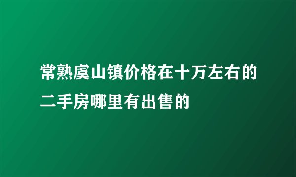常熟虞山镇价格在十万左右的二手房哪里有出售的
