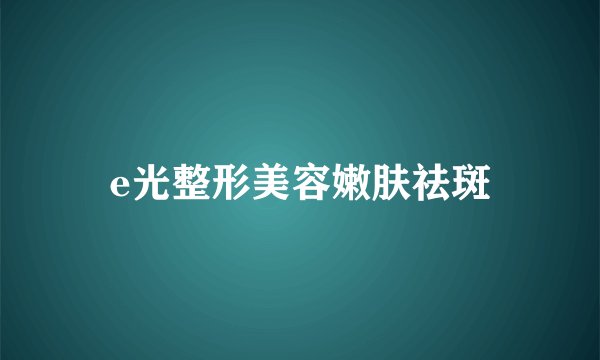 e光整形美容嫩肤祛斑