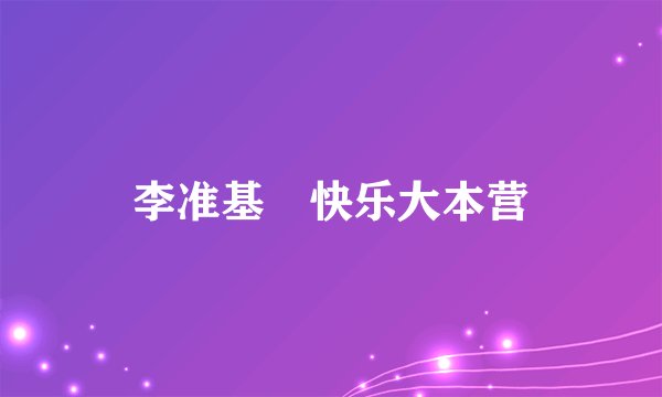 李准基 快乐大本营