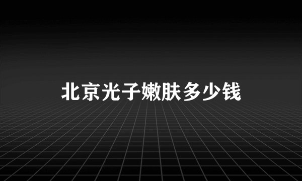 北京光子嫩肤多少钱