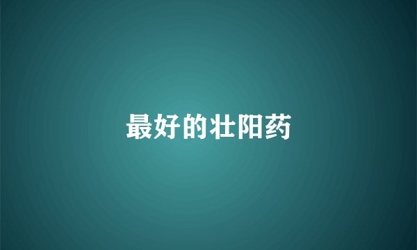 最好的壮阳药