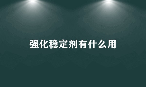 强化稳定剂有什么用