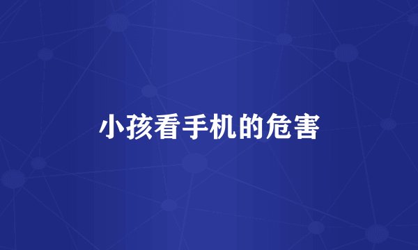 小孩看手机的危害