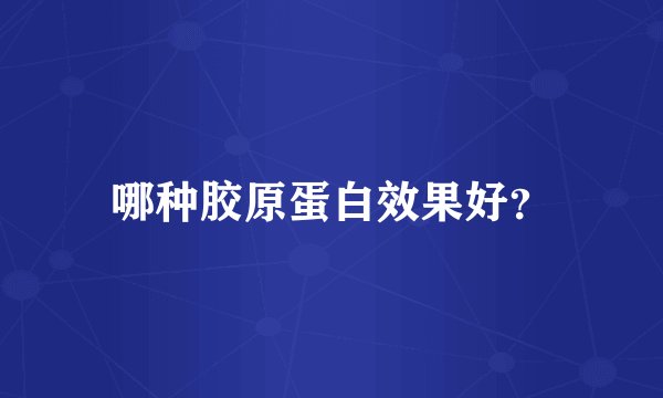 哪种胶原蛋白效果好?