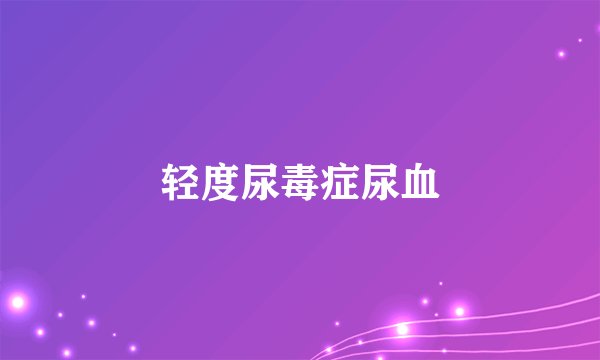 轻度尿毒症尿血