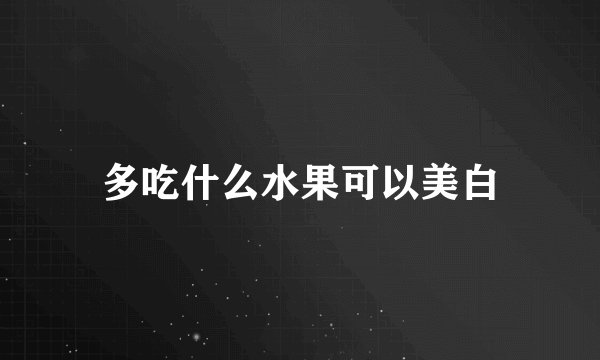 多吃什么水果可以美白