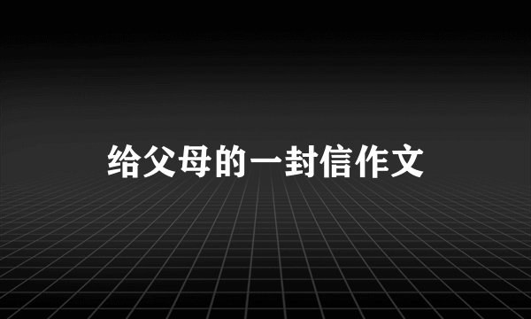 给父母的一封信作文