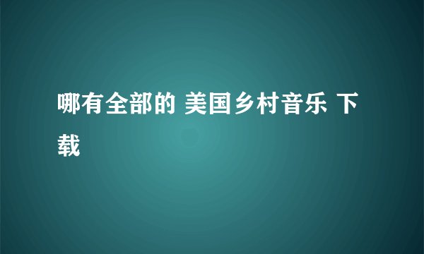 哪有全部的 美国乡村音乐 下载