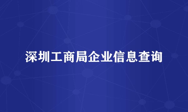深圳工商局企业信息查询