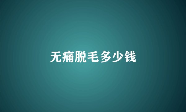无痛脱毛多少钱