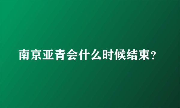 南京亚青会什么时候结束？