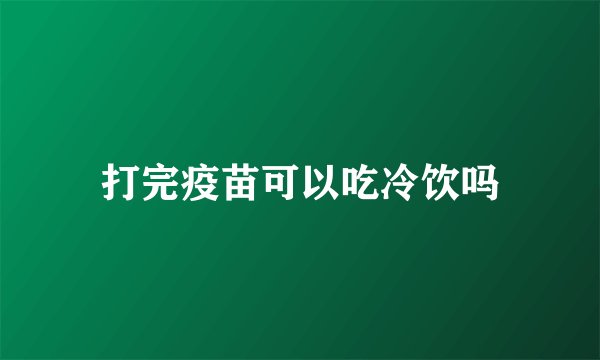 打完疫苗可以吃冷饮吗