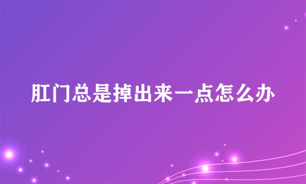 肛门总是掉出来一点怎么办