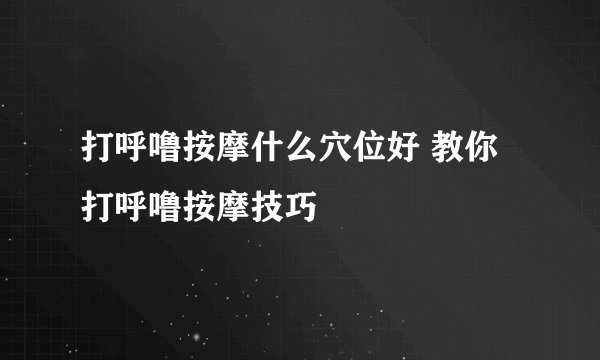 打呼噜按摩什么穴位好 教你打呼噜按摩技巧