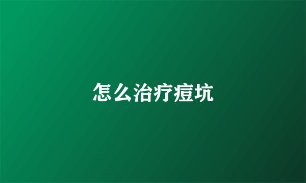 怎么治疗痘坑