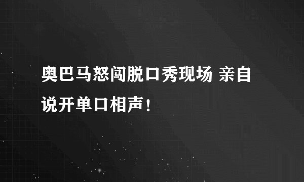 奥巴马怒闯脱口秀现场 亲自说开单口相声！