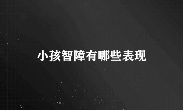 小孩智障有哪些表现