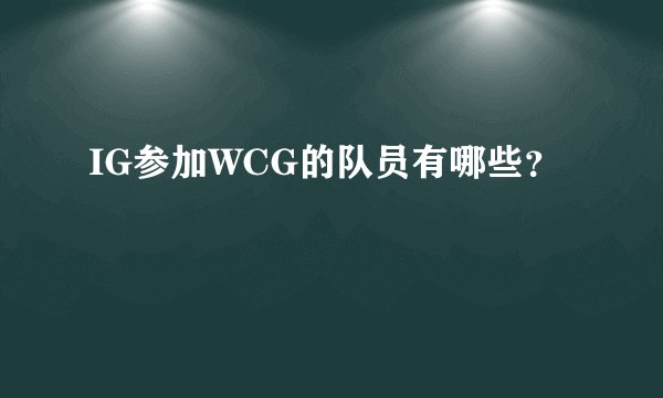 IG参加WCG的队员有哪些？