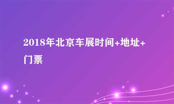 2018年北京车展时间+地址+门票