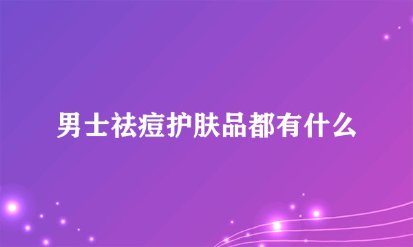 男士祛痘护肤品都有什么