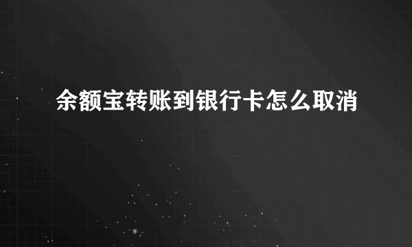 余额宝转账到银行卡怎么取消